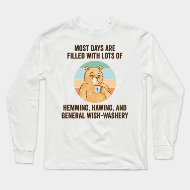 Life Is Mostly Hemming, Hawing, and General Wish-Washery. Idecision humor Long Sleeve T-Shirt by Luxinda