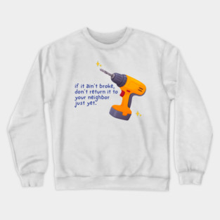 If It Ain't Broke Don't Return It | Borrowing Boundaries, Neighborly Humor, Sarcastic Reminder Crewneck Sweatshirt