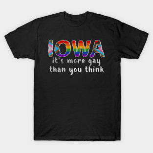 IOWA: It's more gay than you think - LGBTQIA+ Inclusivity T-Shirt