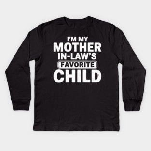 I’m My Mother In-Law’s Favorite Child | Funny Family Joke Kids Long Sleeve T-Shirt