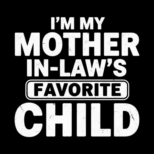 I’m My Mother In-Law’s Favorite Child | Funny Family Joke by ArtistTee ⭐⭐⭐⭐⭐