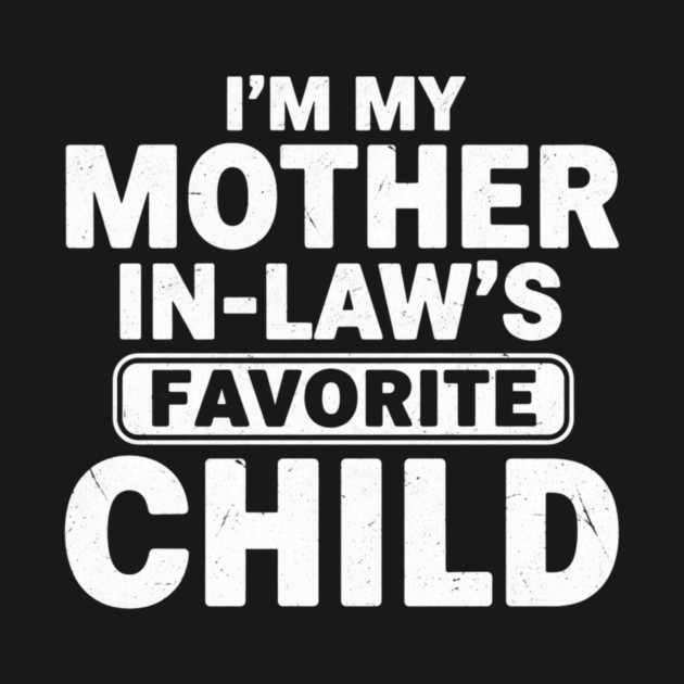 I’m My Mother In-Law’s Favorite Child | Funny Family Joke by ArtistTee ⭐⭐⭐⭐⭐