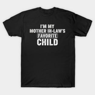 Im My Mother In Laws Favorite Child T-Shirt
