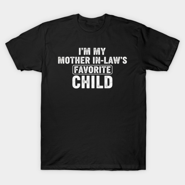 Im My Mother In Laws Favorite Child T-Shirt by ArtistTee ⭐⭐⭐⭐⭐