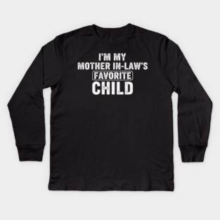 Im My Mother In Laws Favorite Child Kids Long Sleeve T-Shirt