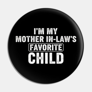 Im My Mother In Laws Favorite Child Pin