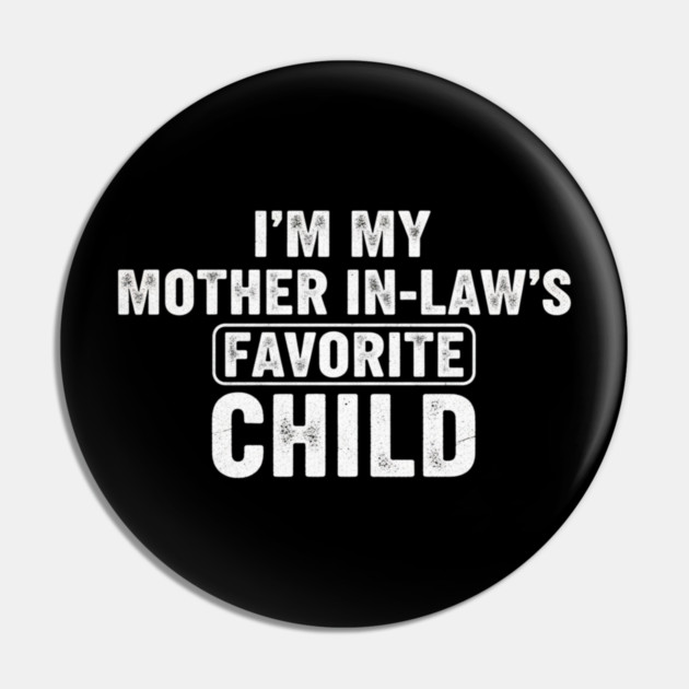 Im My Mother In Laws Favorite Child Pin by ArtistTee ⭐⭐⭐⭐⭐