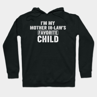 Im My Mother In Laws Favorite Child Hoodie
