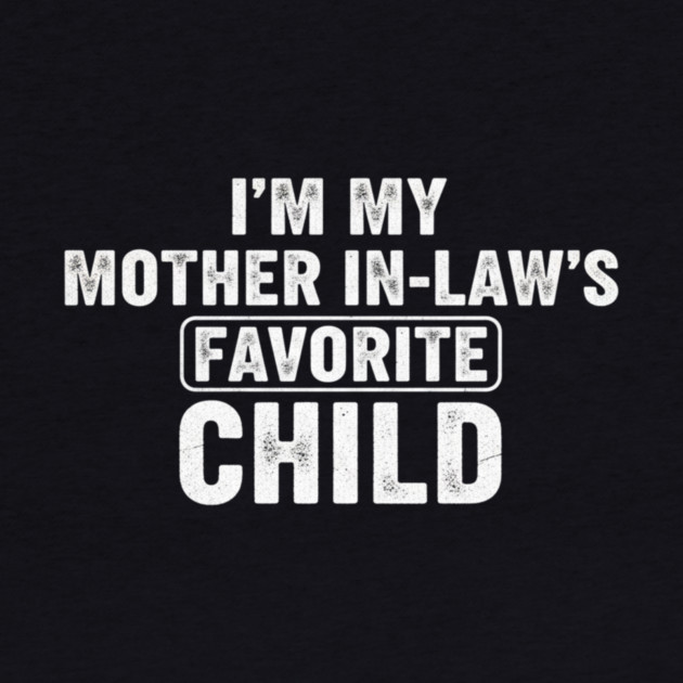 Im My Mother In Laws Favorite Child by ArtistTee ⭐⭐⭐⭐⭐