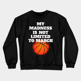 My Madness Is Not Limited To March Crewneck Sweatshirt