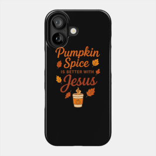 Pumpkin Spice Is Better With Jesus Phone Case