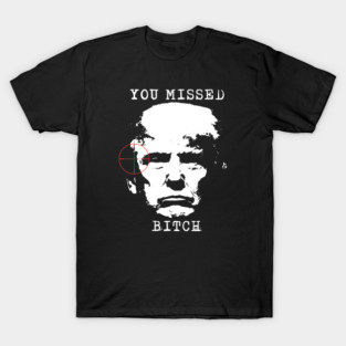 Donald Trump You Missed Bitch T-Shirt