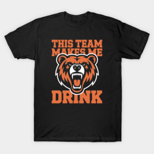 This Team Makes Me Drink - Bears T-Shirt