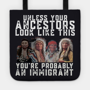 Unless Your Ancestors Look Like This You are Probably An Immigrant Tote