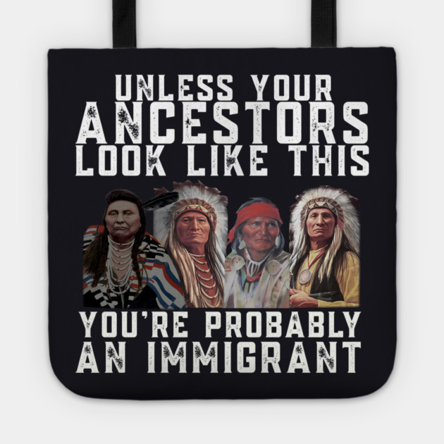Unless Your Ancestors Look Like This You are Probably An Immigrant Tote by Charles's Store 8