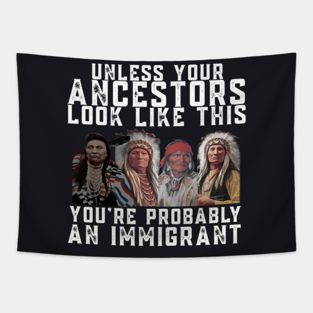 Unless Your Ancestors Look Like This You are Probably An Immigrant Tapestry by Charles's Store 8