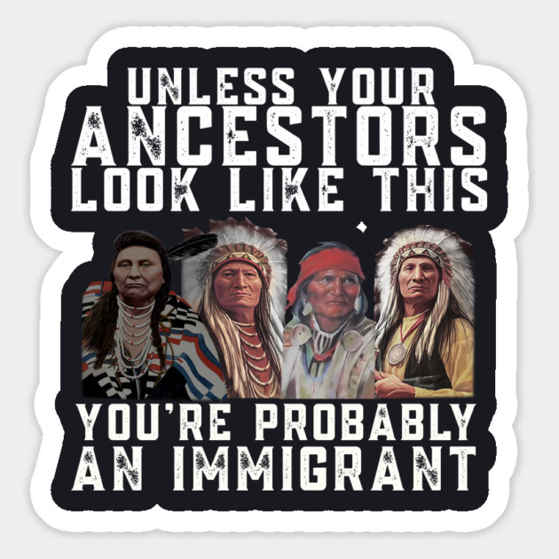 Unless Your Ancestors Look Like This You are Probably An Immigrant Magnet by Charles's Store 8
