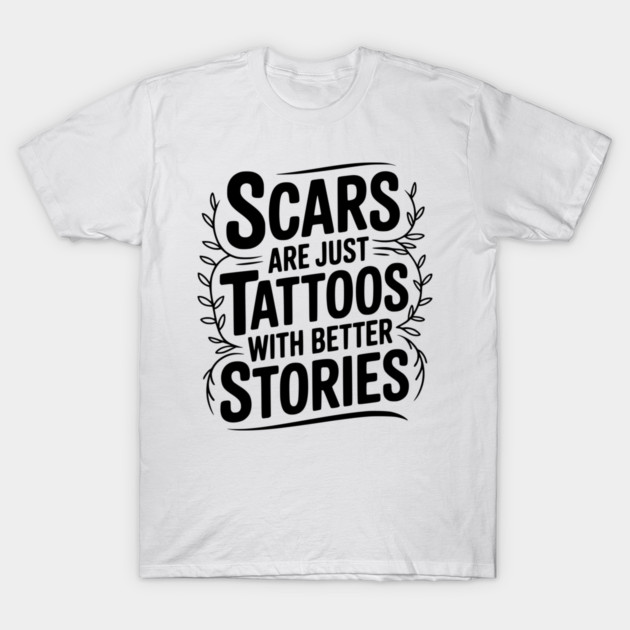 Scars are Just Tattoos with Better Stories T-Shirt by Frank Ring