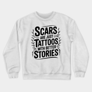 Scars are Just Tattoos with Better Stories Crewneck Sweatshirt