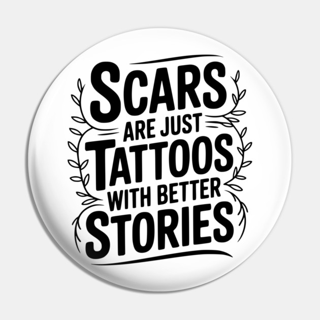 Scars are Just Tattoos with Better Stories Pin by Frank Ring