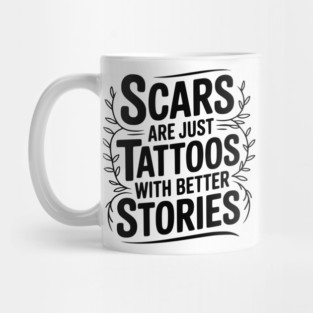 Scars are Just Tattoos with Better Stories Mug