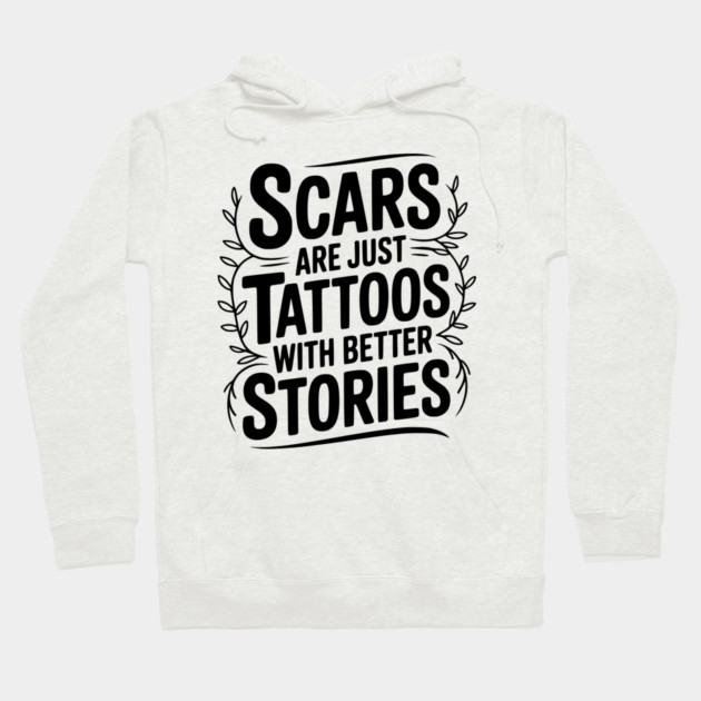 Scars are Just Tattoos with Better Stories Hoodie by Frank Ring
