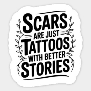 Scars are Just Tattoos with Better Stories Sticker