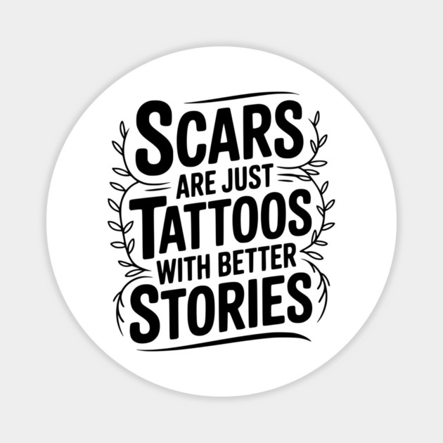 Scars are Just Tattoos with Better Stories Magnet by Frank Ring