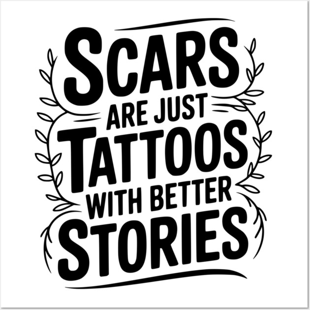 Scars are Just Tattoos with Better Stories Wall Art by Frank Ring