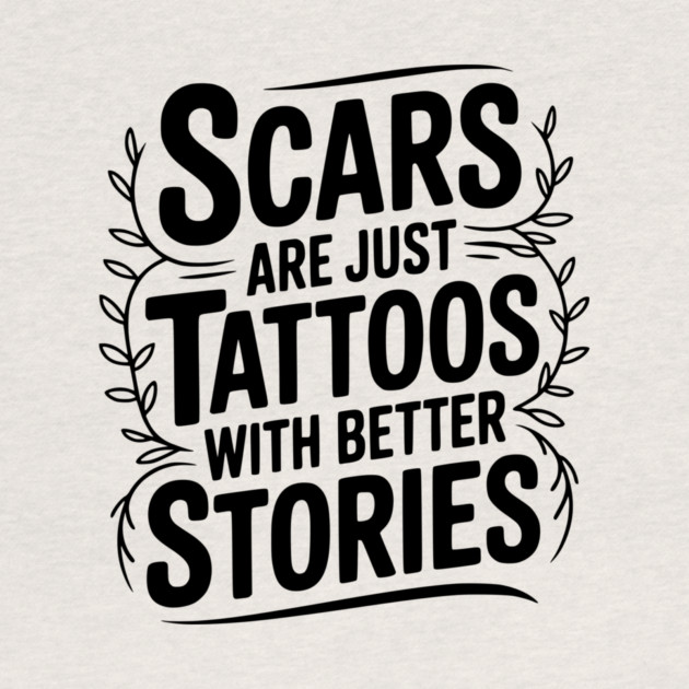 Scars are Just Tattoos with Better Stories by Frank Ring