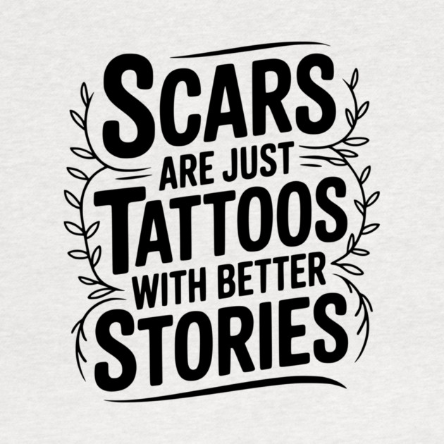Scars are Just Tattoos with Better Stories by Frank Ring