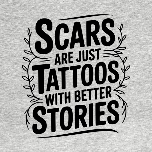 Scars are Just Tattoos with Better Stories by Frank Ring