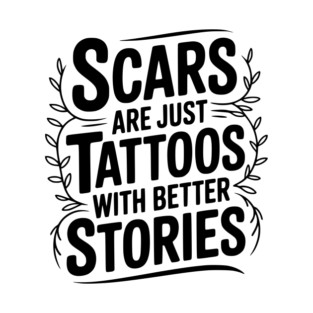 Scars are Just Tattoos with Better Stories T-Shirt