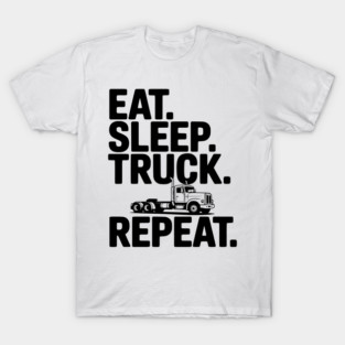 Eat. Sleep. Truck. Repeat. T-Shirt
