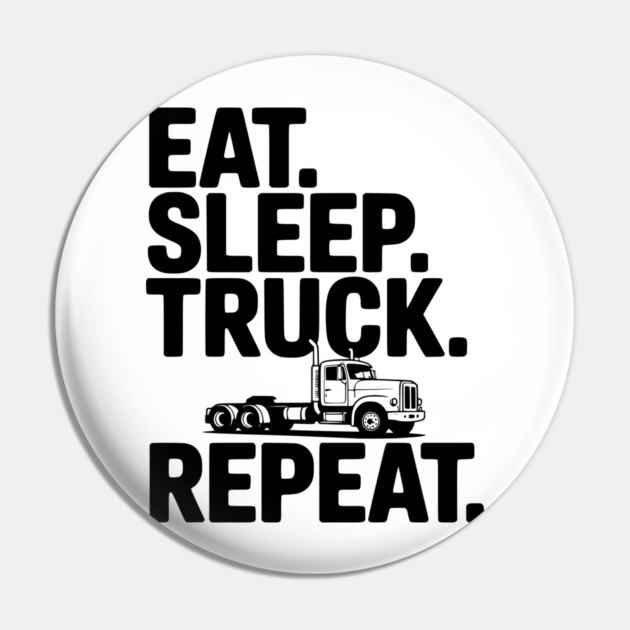 Eat. Sleep. Truck. Repeat. Pin by Frank Ring