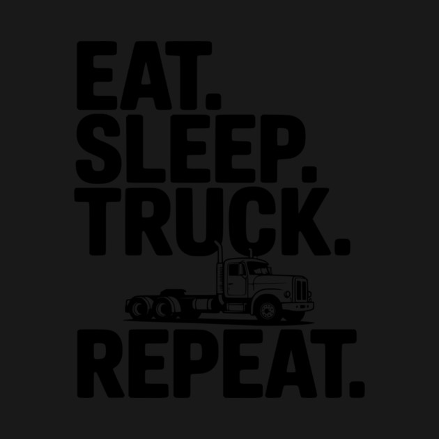 Eat. Sleep. Truck. Repeat. by Frank Ring