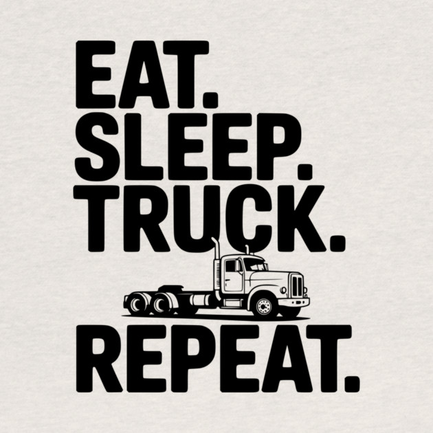 Eat. Sleep. Truck. Repeat. by Frank Ring