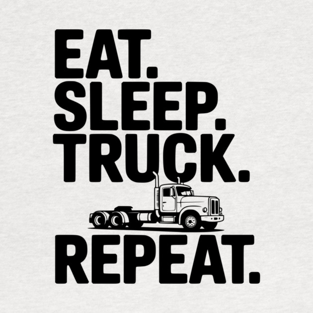 Eat. Sleep. Truck. Repeat. by Frank Ring