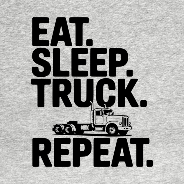 Eat. Sleep. Truck. Repeat. by Frank Ring