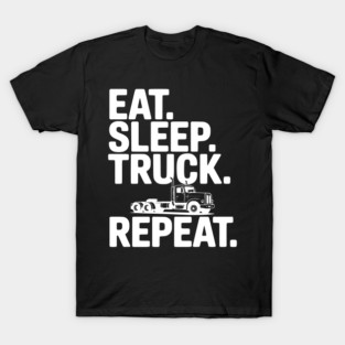 Eat. Sleep. Truck. Repeat. T-Shirt