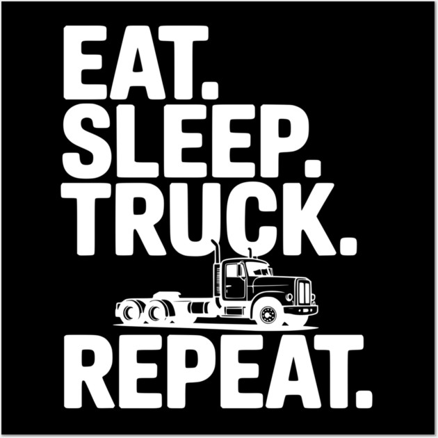 Eat. Sleep. Truck. Repeat. Wall Art by Frank Ring