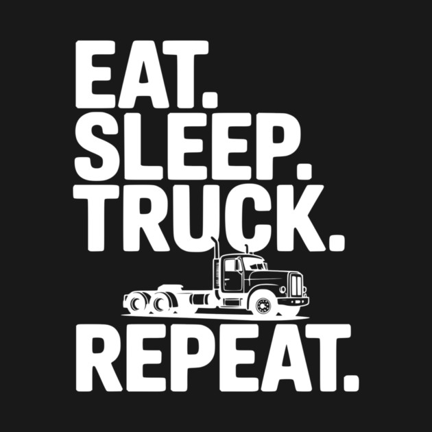 Eat. Sleep. Truck. Repeat. by Frank Ring