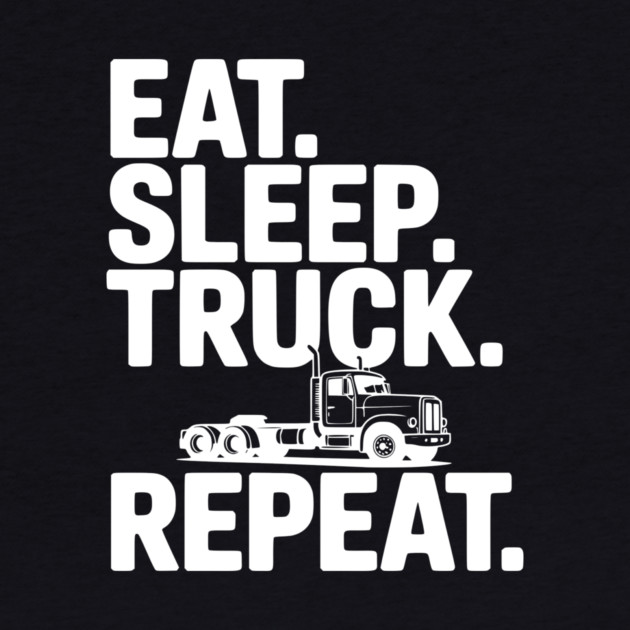 Eat. Sleep. Truck. Repeat. by Frank Ring