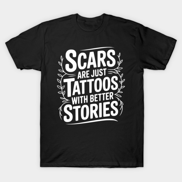 Scars are Just Tattoos with Better Stories T-Shirt by Frank Ring