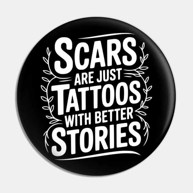Scars are Just Tattoos with Better Stories Pin by Frank Ring