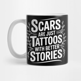 Scars are Just Tattoos with Better Stories Mug