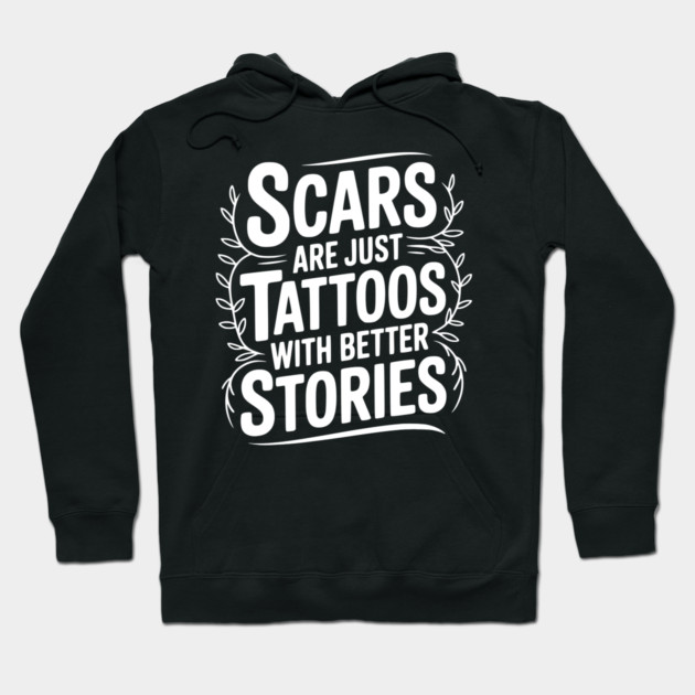 Scars are Just Tattoos with Better Stories Hoodie by Frank Ring