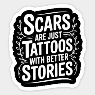 Scars are Just Tattoos with Better Stories Sticker