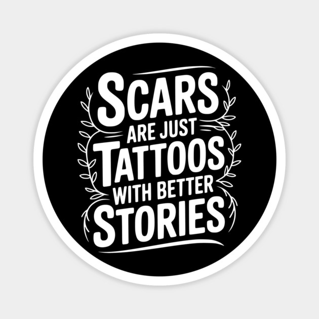 Scars are Just Tattoos with Better Stories Magnet by Frank Ring