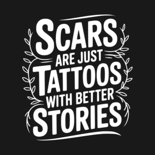 Scars are Just Tattoos with Better Stories T-Shirt